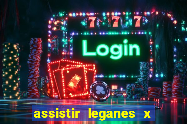 assistir leganes x real madrid ao vivo online